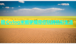 糖心vlog米娜学姐带你玩转精彩生活