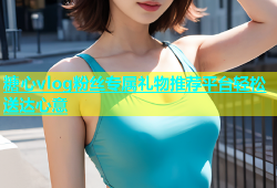 糖心vlog粉丝专属礼物推荐平台轻松送达心意