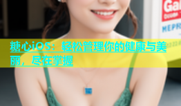 糖心iOS：轻松管理你的健康与美丽，尽在掌握