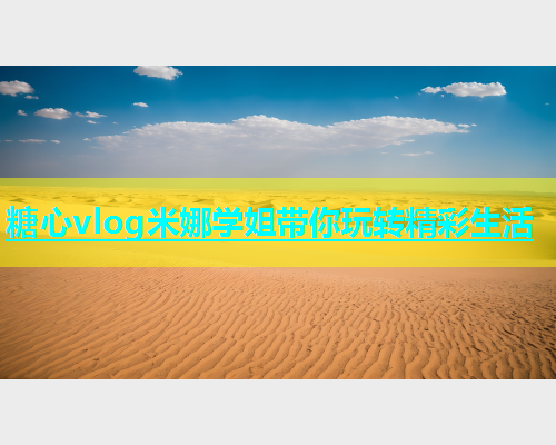 糖心vlog米娜学姐带你玩转精彩生活